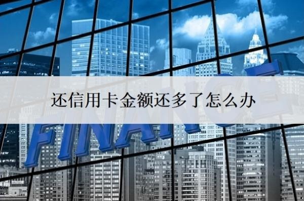 还信用卡金额还多了怎么办?信用卡还款多了的后果