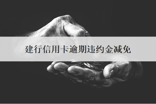 建行信用卡逾期违约金减免可以吗?逾期补救方法是什么?