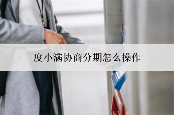 度小满协商分期怎么操作?怎么还款?