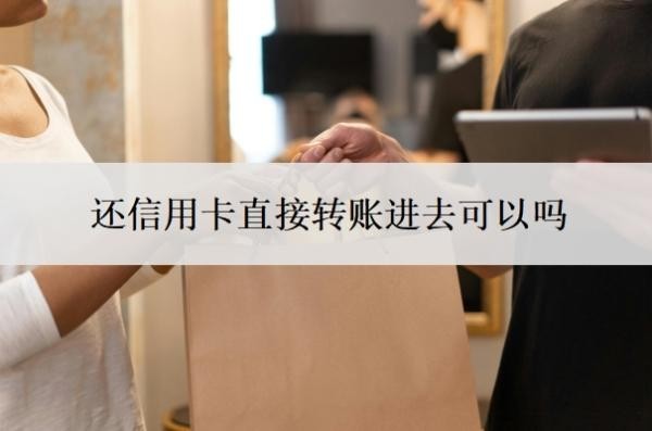 还信用卡直接转账进去可以吗?刚还完信用卡就被降额?
