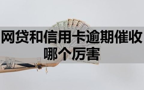 网贷和信用卡逾期催收哪个厉害？