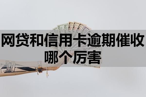 网贷和信用卡逾期催收哪个厉害?